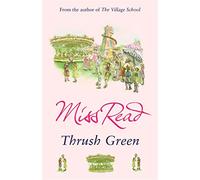 Thrush Green : The classic nostalgic novel set in 1950s Cotswolds