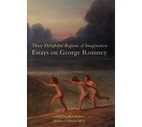 Thsoe Delightful Regions of Imagination: Essays on George Romney: 9 (Studies in British Art)