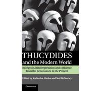 Thucydides and the Modern World : Reception, Reinterpretation and Influence from the Renaissance to the Present