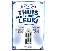 Thuis ben ik niet zo leuk!: klanten vinden en binden met een beetje humor