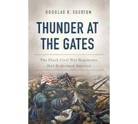 Thunder at the Gates: The Black Civil War Regiments That Redeemed America