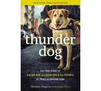 Thunder Dog: The True Story of a Blind Man. His Guide Dog. and the Triumph of Trust at Ground Zero By Michael Hingson