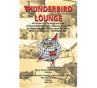 Thunderbird Lounge: An aviator's story about one early Transportation Helicopter company, along with its sister companies as they paved the way in what was to become "A Helicopter War"