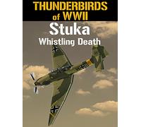 Thunderbirds of WWII: Stuka - Whistling Death