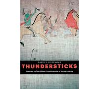 Thundersticks: Firearms and the Violent Transformation of Native America