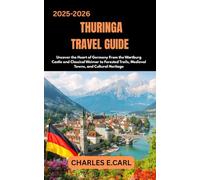 THURINGIA TRAVEL GUIDES: Uncover the Heart of Germany From the Wartburg Castle and Classical Weimar to Forested Trails, Medieval Towns, and Cultural Heritage