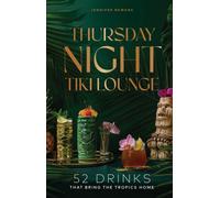Thursday Night Tiki Lounge : 52 Drinks that Bring the Tropics Home
