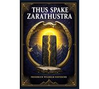 Thus Spake Zarathustra: Visionary discourses on self-overcoming, moral revaluation, eternal recurrence, human greatness, solitude, laughter, destiny, inner freedom