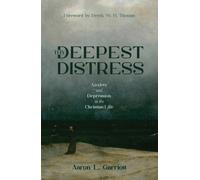 Thy Deepest Distress : Anxiety and Depression in the Christian Life