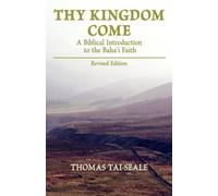 Thy Kingdom Come: A Biblical Introduction to the Baha'i Faith