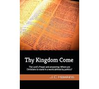 Thy Kingdom Come: The Lord’s Prayer and answering: Where are Christians to stand in a world defined by politics?