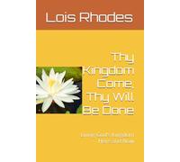 Thy Kingdom Come, Thy Will Be Done: Living God's Kingdom Here and Now