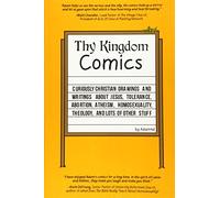 Thy Kingdom Comics: Curiously Christian drawings and writings about Jesus, tolerance, abortion, atheism, homosexuality, theology, and lots of other stuff