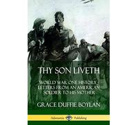 Thy Son Liveth: World War One History - Letters from an American Soldier to His Mother