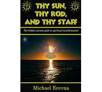 Thy Sun, Thy Rod, and Thy Staff: The ancient hidden path to spiritual transformation