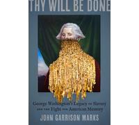Thy Will Be Done : George Washington's Legacy of Slavery and the Fight for American Memory