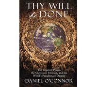 Thy Will Be Done: The Greatest Prayer, the Christian's Mission, and the World's Penultimate Destiny