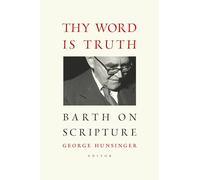 Thy Word Is Truth: Barth on Scripture