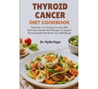 THYROID CANCER DIET COOKBOOK: Empower Your Healing Journey With Delicious, Nutrient-Rich Recipes To Support Thyroid Health And Boost Your Well-Being