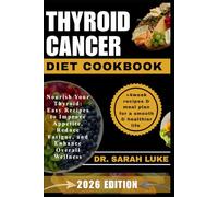 THYROID CANCER DIET COOKBOOK: Nourish Your Thyroid: Easy Recipes to Improve Appetite, Reduce Fatigue, and Enhance Overall Wellness