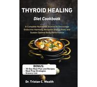 THYROID HEALING DIET COOKBOOK: A Complete Nutritional Journey to Encourage Endocrine Harmony, Revitalize Energy Flow, and Sustain Optimal Body Performance