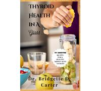 Thyroid Health in a Glass: Delicious Smoothie Recipes for the Middle-Aged to help improve Thyroid Function, Lose Weight, and Gain energy.