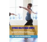 THYROID HEALTH MADE SIMPLE: A Complete Guide to Symptoms, Diagnosis, Treatment, and Lifelong Care (Health Made Simple - Mini Guides)