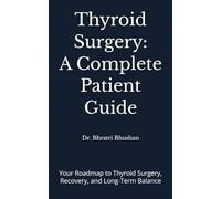 Thyroid Surgery: A Complete Patient Guide: Your Roadmap to Thyroid Surgery, Recovery, and Long-Term Balance