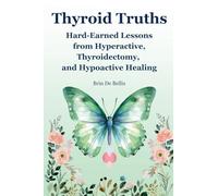 Thyroid Truths: Hard-Earned Lessons from Hyperactive, Thyroidectomy, and Hypoactive Healing