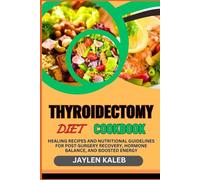 THYROIDECTOMY DIET COOKBOOK: Healing Recipes And Nutritional Guidelines For Post-Surgery Recovery, Hormone Balance, And Boosted Energy