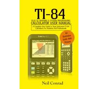 TI-84 Plus CE Graphing & Python Programming Calculator User Manual: A Complete User Guide to Texas Instrument TI-84 Calculators for Students and Professionals