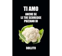 Ti Amo Anche Se Le Tue Scoregge Puzzano Di Cavolfiore Bollito: Un'Idea Regalo Divertente E Romantica Per Sorprendere Il Tuo Lui!