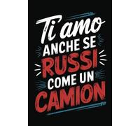 Ti amo anche se russi come un camion: Quaderno per appunti divertente | Idea regalo per San Valentino, anniversario, compleanno | Non il solito biglietto di auguri | Per lui e per lei