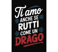 Ti amo, anche se rutti come un drago: Quaderno per appunti divertente | Idea regalo per San Valentino, anniversario, compleanno | Non il solito biglietto di auguri | Per lui e per lei
