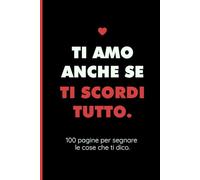 Ti Amo Anche Se Ti Scordi le Cose: Quaderno Simpatico per San Valentino: Un notebook divertente per appunti, liste e promemoria da non dimenticare (6x9 pollici, 120 pagine)