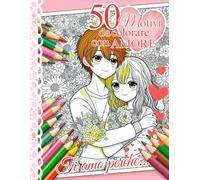 TI AMO PERCHE'...50 Motivi da COLORARE con AMORE: Libro da Colorare con 50 Disegni ROMANTICI in stile Manga per INNAMORATI da Colorare da Soli o in Compagnia