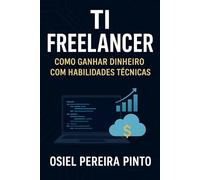 TI Freelancer: Como Ganhar Dinheiro com Habilidades Técnicas