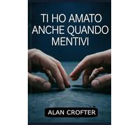TI HO AMATA ANCHE QUANDO MENTIVI: L’amore non è cieco: sceglie di non vedere