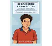 TI RACCONTO CARLO ACUTIS: Con attività diaristiche di riflessione per grandi e piccini. Font ad alta leggibilità per DSA