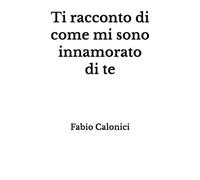 Ti racconto di come mi sono innamorato di te