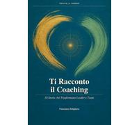 Ti Racconto il Coaching - Leadership: 10 Storie che Trasformano Leader e Team (Coaching in Progress)