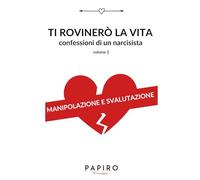 Ti rovinerò la vita volume 2: Confessioni di un narcisista