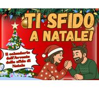TI SFIDO A NATALE - Il calendario dell’Avvento delle sfide di coppia: 48 giochi originali per 24 sere, divertimento, complicità e ricordi da vivere insieme
