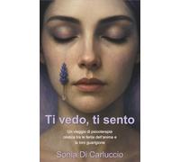 Ti vedo, ti sento: Un viaggio di psicoterapia olistica tra le ferite dell’anima e la loro guarigione