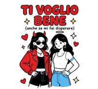 Ti voglio bene (anche se mi fai disperare): Pagine da colorare per chi sa farmi ridere, arrabbiare e sentire a casa
