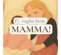 Ti voglio bene, MAMMA!: Scritto con il cuore dei bambini.