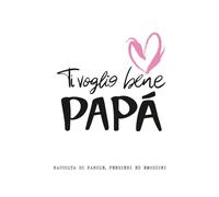 Ti Voglio Bene Papà: Raccolta di parole, pensieri ed emozioni