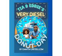 Tia & Eddie's Very Diesel Donut Day: A Trucker's Take-Your-Daughter-to-Work Adventure (Tia’s Thankful Table: Stories of Gratitude, Wellness, Love, and Joy)