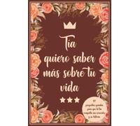 Tía quiero saber más sobre tu vida: 117 preguntas guiadas para que la tía comparta sus recuerdos y su historia.