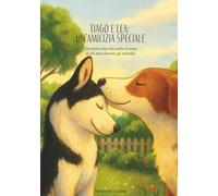 Tiago e Lea: un’amicizia speciale: Una storia vera che parla al cuore di chi ama davvero gli animali.